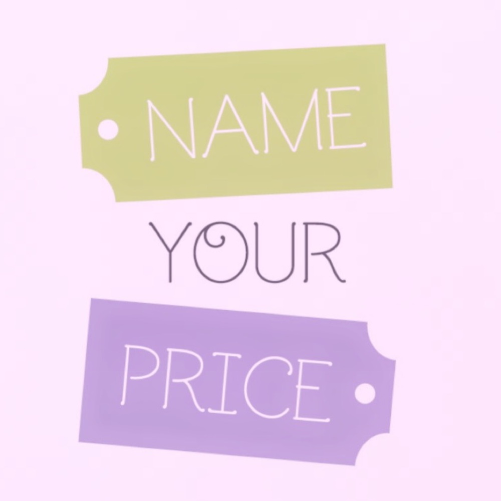 NAME YOUR PRICE!